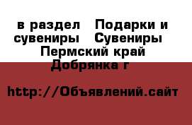  в раздел : Подарки и сувениры » Сувениры . Пермский край,Добрянка г.